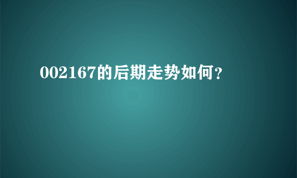 002167的后期走势如何？