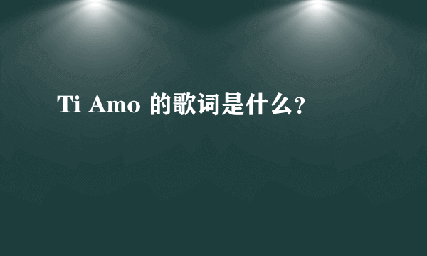 Ti Amo 的歌词是什么？