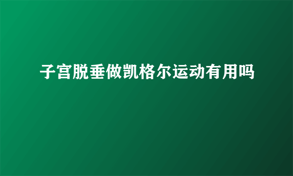 子宫脱垂做凯格尔运动有用吗