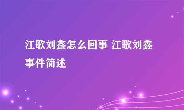 江歌刘鑫怎么回事 江歌刘鑫事件简述