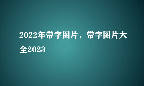 2022年带字图片，带字图片大全2023