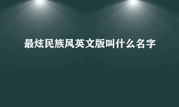 最炫民族风英文版叫什么名字