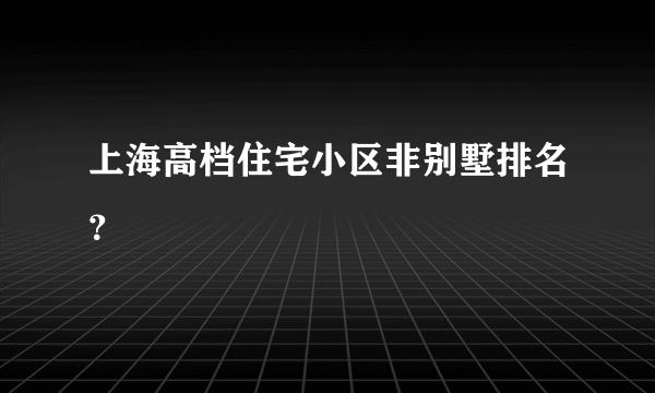 上海高档住宅小区非别墅排名？