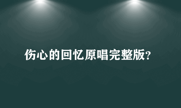 伤心的回忆原唱完整版？