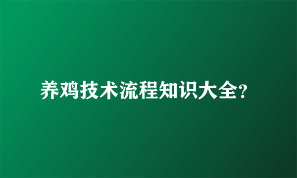 养鸡技术流程知识大全？