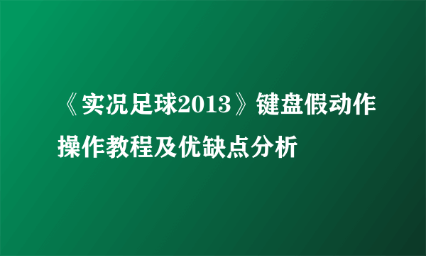 《实况足球2013》键盘假动作操作教程及优缺点分析