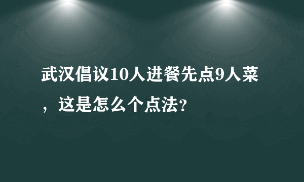 武汉倡议10人进餐先点9人菜，这是怎么个点法？