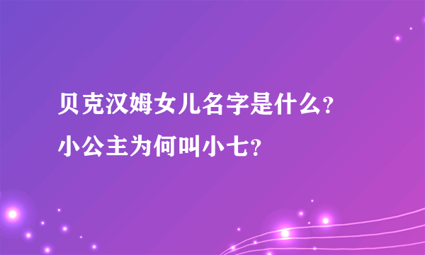 贝克汉姆女儿名字是什么？ 小公主为何叫小七？