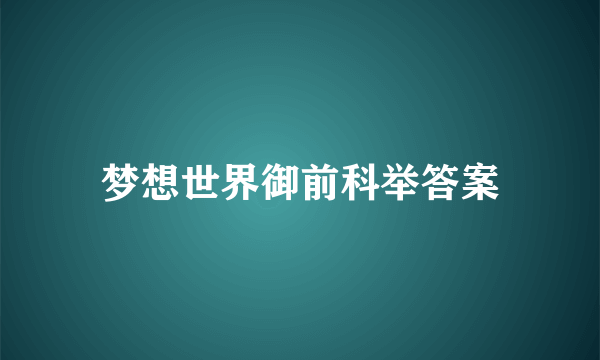 梦想世界御前科举答案