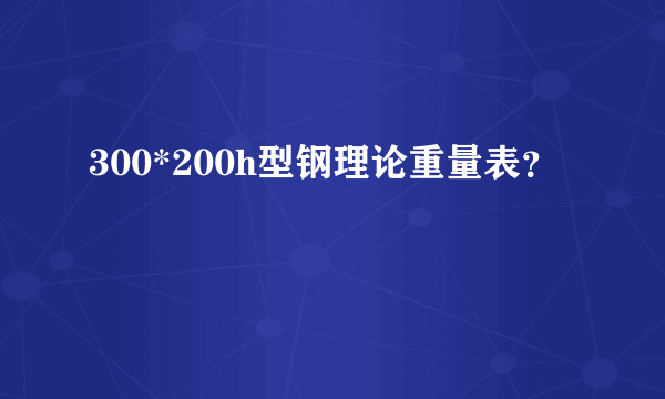 300*200h型钢理论重量表？