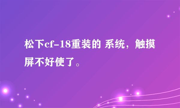 松下cf-18重装的 系统，触摸屏不好使了。