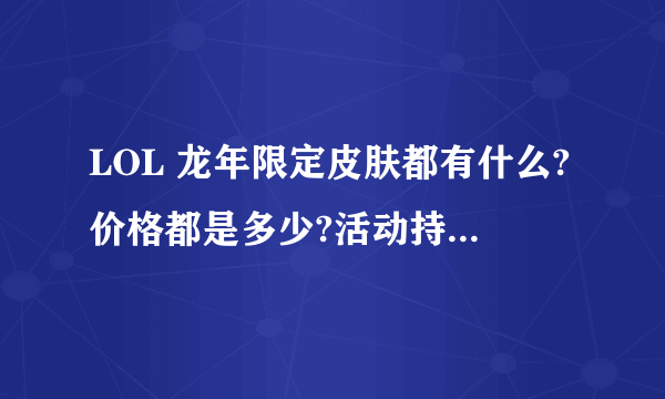 LOL 龙年限定皮肤都有什么?价格都是多少?活动持续到什么时间!