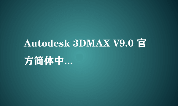 Autodesk 3DMAX V9.0 官方简体中文零售版