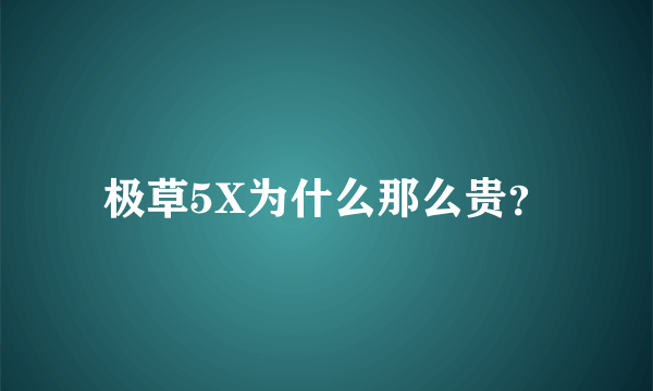 极草5X为什么那么贵？