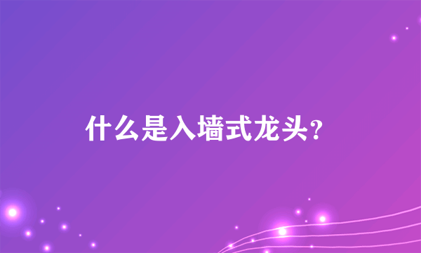 什么是入墙式龙头？