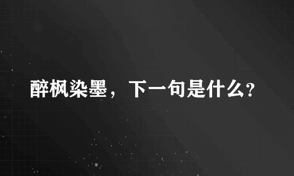 醉枫染墨，下一句是什么？