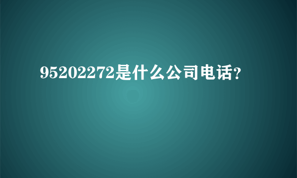 95202272是什么公司电话？