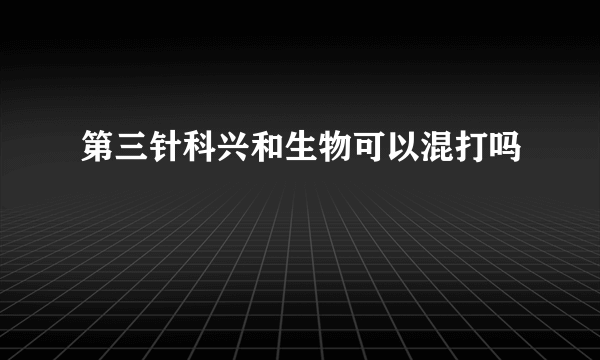 第三针科兴和生物可以混打吗