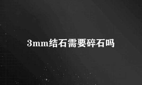 3mm结石需要碎石吗