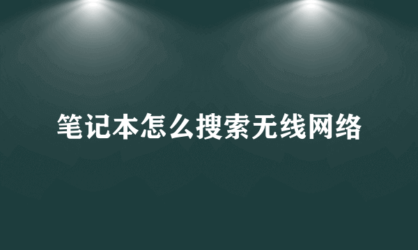 笔记本怎么搜索无线网络