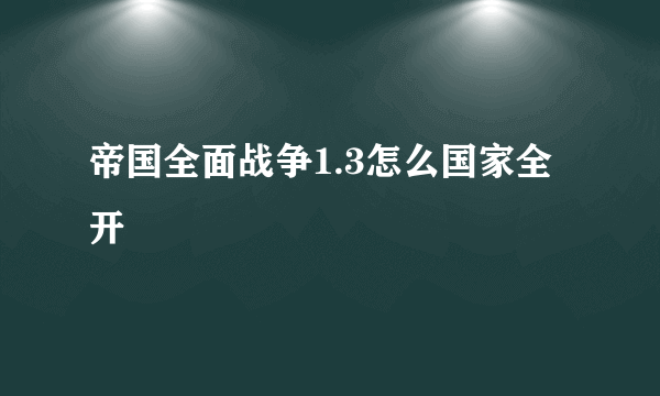 帝国全面战争1.3怎么国家全开