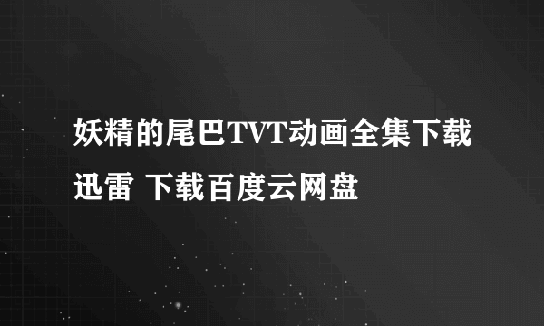 妖精的尾巴TVT动画全集下载迅雷 下载百度云网盘