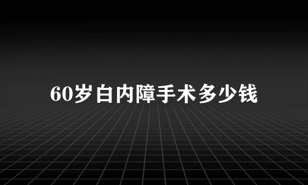 60岁白内障手术多少钱