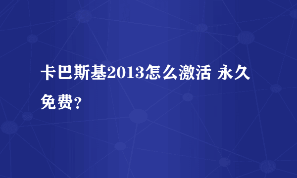 卡巴斯基2013怎么激活 永久免费？