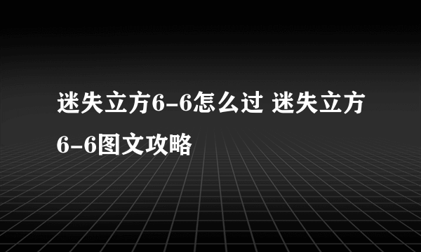 迷失立方6-6怎么过 迷失立方6-6图文攻略