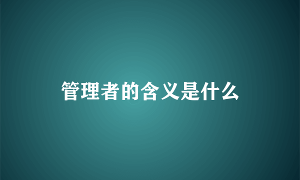 管理者的含义是什么