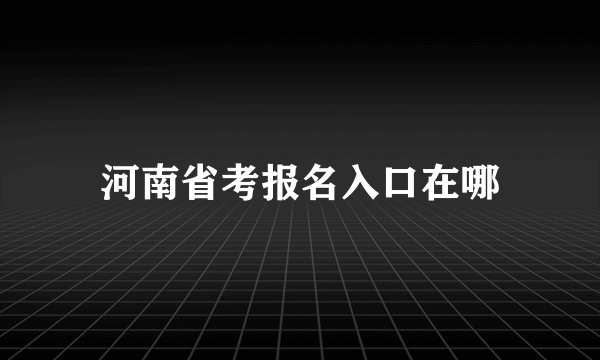 河南省考报名入口在哪