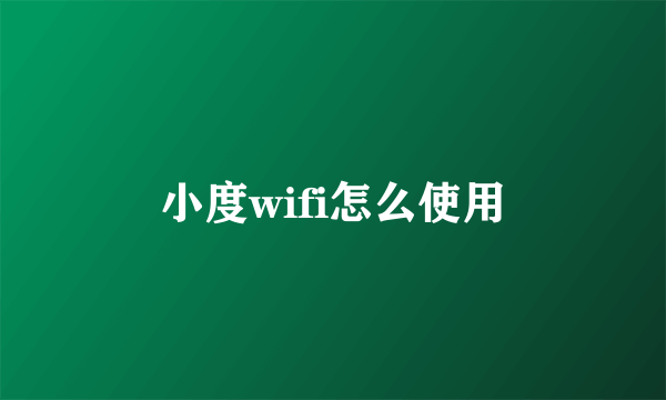 小度wifi怎么使用