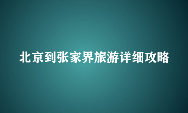 北京到张家界旅游详细攻略