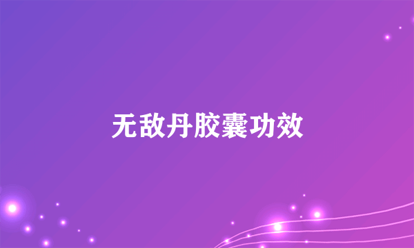 无敌丹胶囊功效