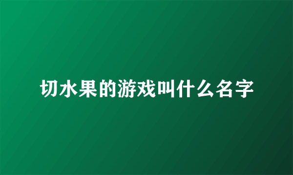 切水果的游戏叫什么名字