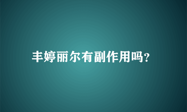 丰婷丽尔有副作用吗？