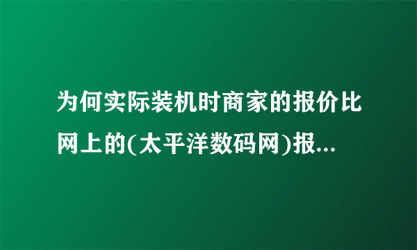 为何实际装机时商家的报价比网上的(太平洋数码网)报价还便宜?