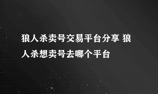 狼人杀卖号交易平台分享 狼人杀想卖号去哪个平台