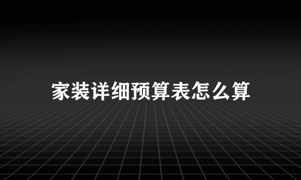 家装详细预算表怎么算