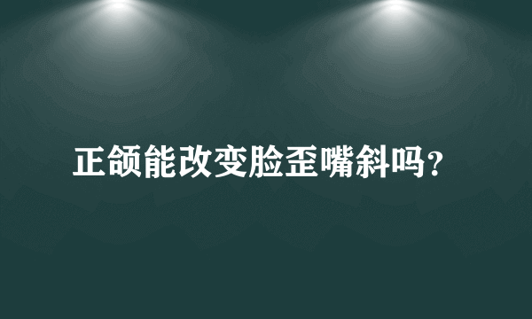 正颌能改变脸歪嘴斜吗？