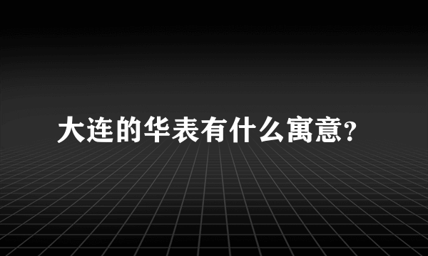 大连的华表有什么寓意？