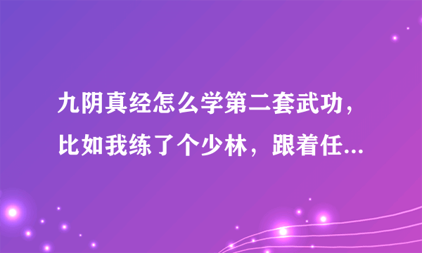 九阴真经怎么学第二套武功，比如我练了个少林，跟着任务只学了一套太祖长拳，达摩棍怎么学？找谁学？