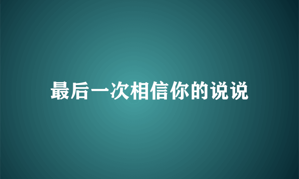 最后一次相信你的说说