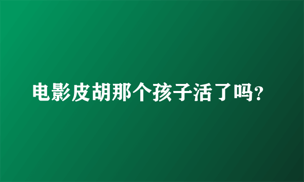 电影皮胡那个孩子活了吗？