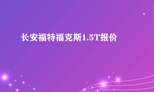 长安福特福克斯1.5T报价