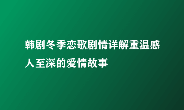 韩剧冬季恋歌剧情详解重温感人至深的爱情故事