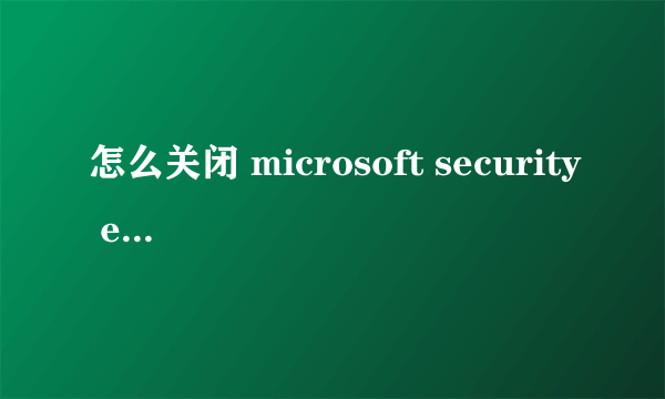 怎么关闭 microsoft security essential