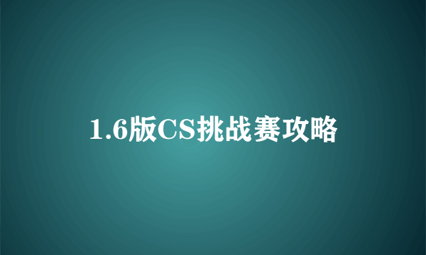 1.6版CS挑战赛攻略