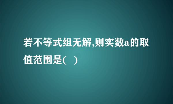 若不等式组无解,则实数a的取值范围是(  )