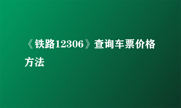 《铁路12306》查询车票价格方法